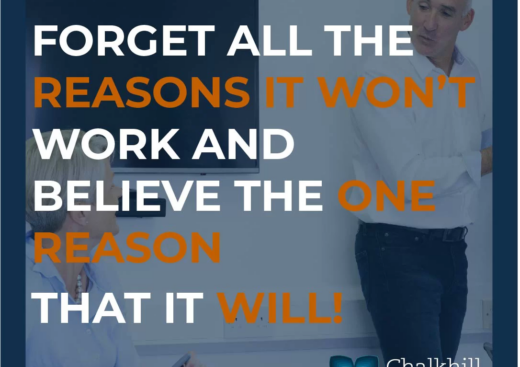 Forget All The Reasons It Won’t Work And Believe The One Reason That It Will!