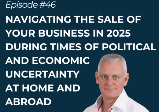 Navigating the Sale of Your Business in 2025 During Times of Political and Economic Uncertainty at Home & Abroad